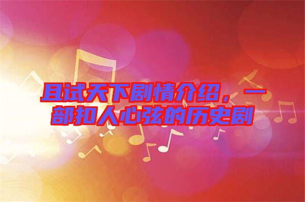 且試天下劇情介紹，一部扣人心弦的歷史劇