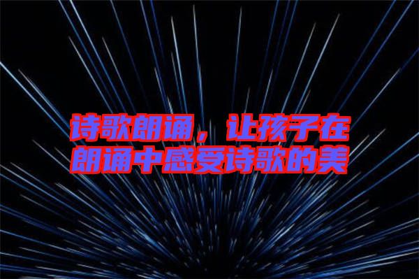 詩歌朗誦，讓孩子在朗誦中感受詩歌的美
