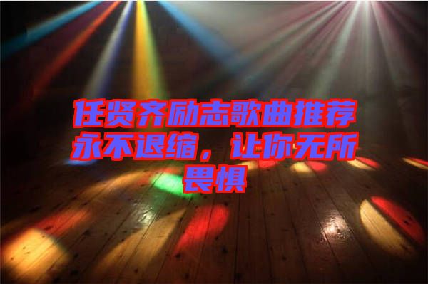 任賢齊勵(lì)志歌曲推薦永不退縮，讓你無所畏懼