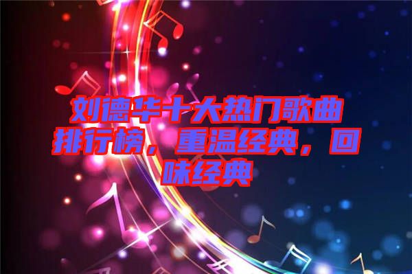 劉德華十大熱門歌曲排行榜，重溫經(jīng)典，回味經(jīng)典
