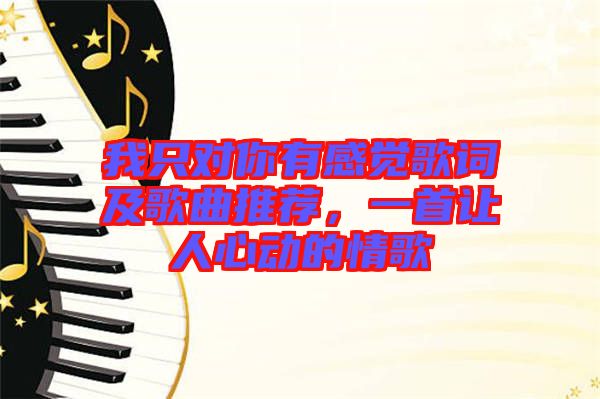 我只對你有感覺歌詞及歌曲推薦，一首讓人心動的情歌