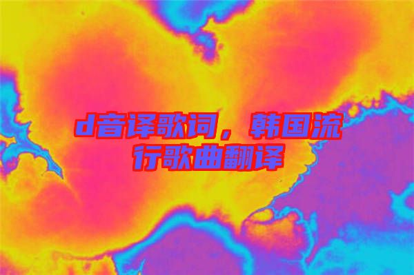 d音譯歌詞，韓國(guó)流行歌曲翻譯