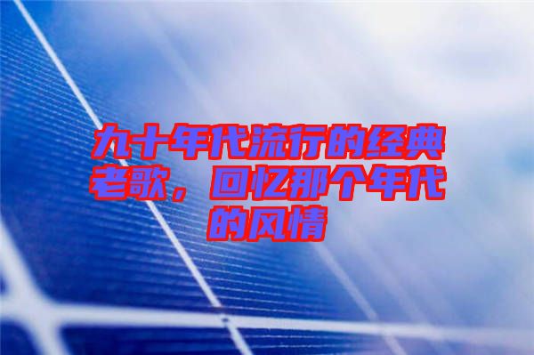 九十年代流行的經(jīng)典老歌，回憶那個(gè)年代的風(fēng)情
