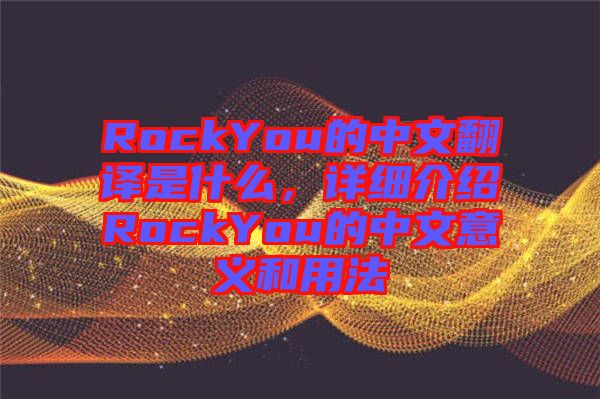 RockYou的中文翻譯是什么，詳細(xì)介紹RockYou的中文意義和用法