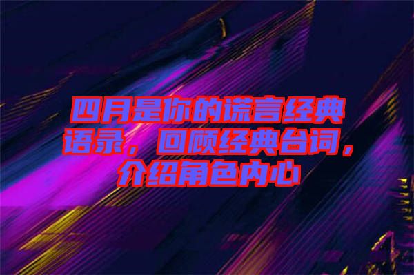 四月是你的謊言經(jīng)典語錄，回顧經(jīng)典臺詞，介紹角色內(nèi)心