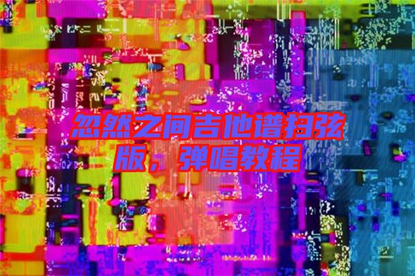 忽然之間吉他譜掃弦版，彈唱教程