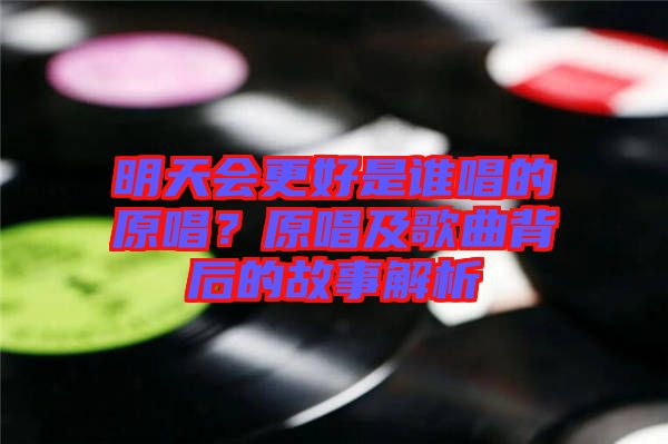 明天會(huì)更好是誰(shuí)唱的原唱？原唱及歌曲背后的故事解析