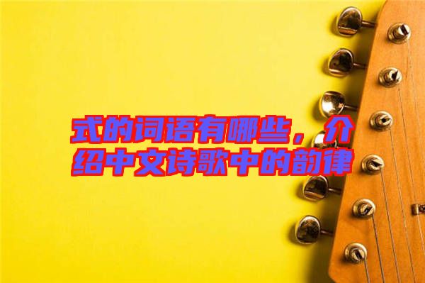 式的詞語有哪些，介紹中文詩歌中的韻律