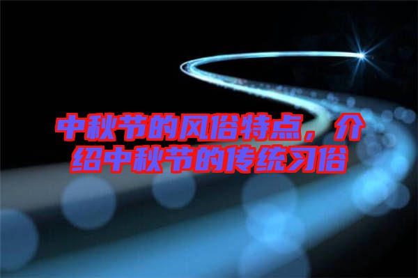 中秋節(jié)的風(fēng)俗特點，介紹中秋節(jié)的傳統(tǒng)習(xí)俗