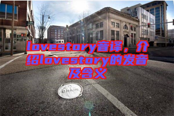 lovestory音譯，介紹lovestory的發(fā)音及含義