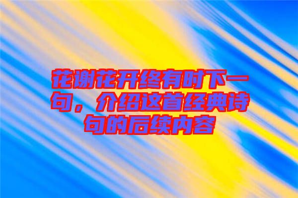 花謝花開終有時(shí)下一句，介紹這首經(jīng)典詩句的后續(xù)內(nèi)容