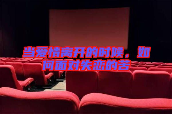 當愛情離開的時候，如何面對失戀的苦