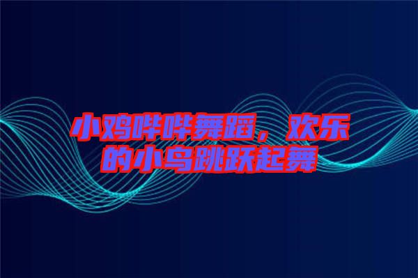 小雞嗶嗶舞蹈，歡樂的小鳥跳躍起舞