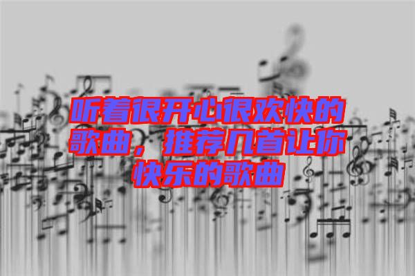 聽著很開心很歡快的歌曲，推薦幾首讓你快樂的歌曲