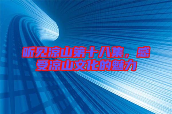 聽見涼山第十八集，感受涼山文化的魅力