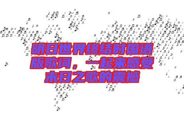 明日世界終結(jié)時(shí)國(guó)語(yǔ)版歌詞，一起來(lái)感受末日之歌的震撼
