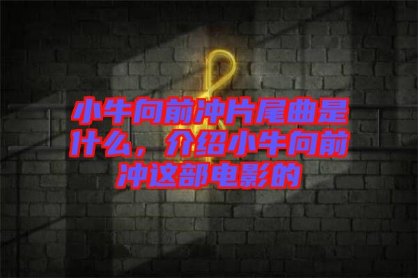 小牛向前沖片尾曲是什么，介紹小牛向前沖這部電影的