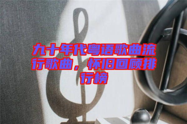 九十年代粵語歌曲流行歌曲，懷舊回顧排行榜