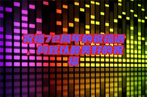 祝福72周年的祝福語，向致以最美好的祝福