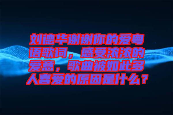 劉德華謝謝你的愛粵語歌詞，感受濃濃的愛意，歌曲被如此多人喜愛的原因是什么？