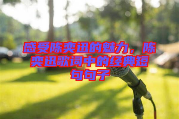 感受陳奕迅的魅力，陳奕迅歌詞中的經(jīng)典短句句子