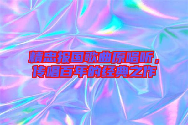 精忠報國歌曲原唱聽，傳唱百年的經(jīng)典之作
