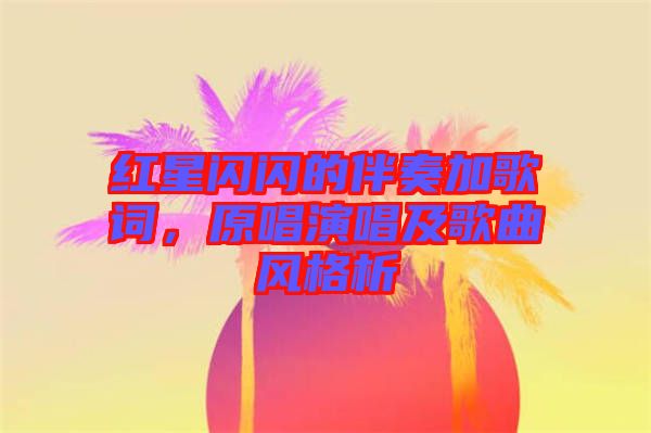 紅星閃閃的伴奏加歌詞，原唱演唱及歌曲風(fēng)格析