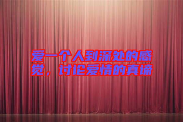 愛一個(gè)人到深處的感覺(jué)，討論愛情的真諦
