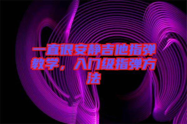 一直很安靜吉他指彈教學，入門級指彈方法