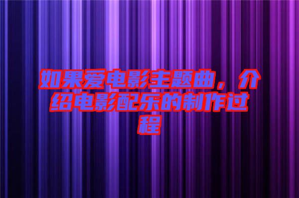 如果愛(ài)電影主題曲，介紹電影配樂(lè)的制作過(guò)程