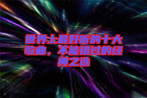 世界上最好聽的十大歌曲，不能錯過的經(jīng)典之選