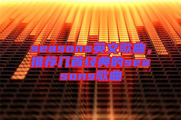 seasons英文歌曲，推薦幾首經(jīng)典的seasons歌曲