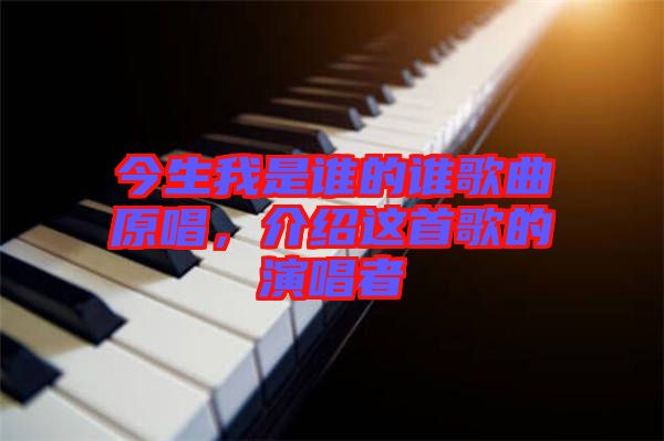 今生我是誰的誰歌曲原唱，介紹這首歌的演唱者