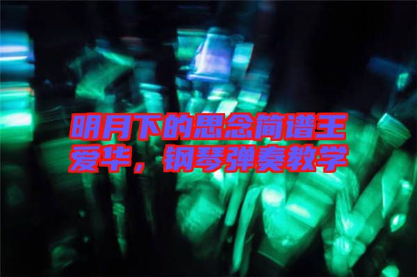 明月下的思念簡(jiǎn)譜王愛華，鋼琴?gòu)椬嘟虒W(xué)