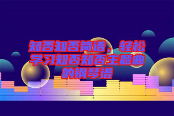 知否知否簡(jiǎn)譜，輕松學(xué)習(xí)知否知否主題曲的鋼琴譜