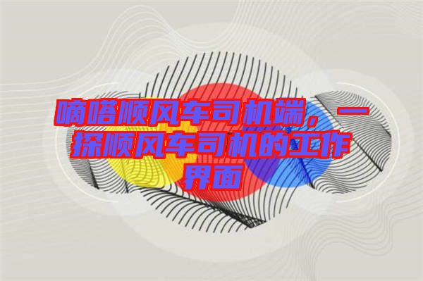 嘀嗒順風車司機端，一探順風車司機的工作界面