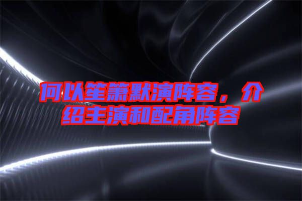 何以笙簫默演陣容，介紹主演和配角陣容