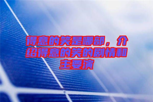得意的笑是哪部，介紹得意的笑的劇情和主要演