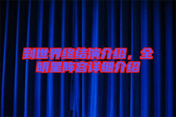 到世界終結(jié)演介紹，全明星陣容詳細介紹