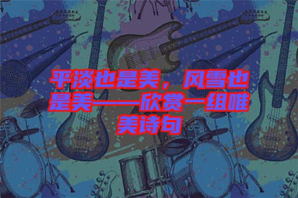平淡也是美，風(fēng)雪也是美——欣賞一組唯美詩(shī)句