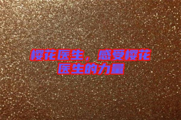 櫻花醫(yī)生，感受櫻花醫(yī)生的力量