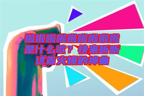 啦啦啦啦啦啦啦啦啦是什么歌？快來(lái)聽(tīng)聽(tīng)這首火爆的神曲