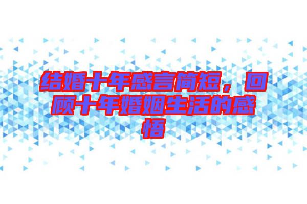 結(jié)婚十年感言簡(jiǎn)短，回顧十年婚姻生活的感悟