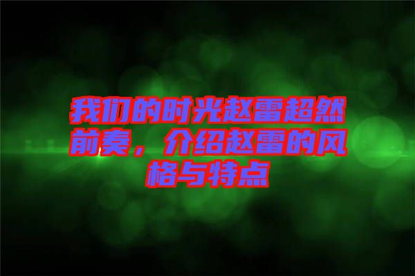 我們的時(shí)光趙雷超然前奏，介紹趙雷的風(fēng)格與特點(diǎn)