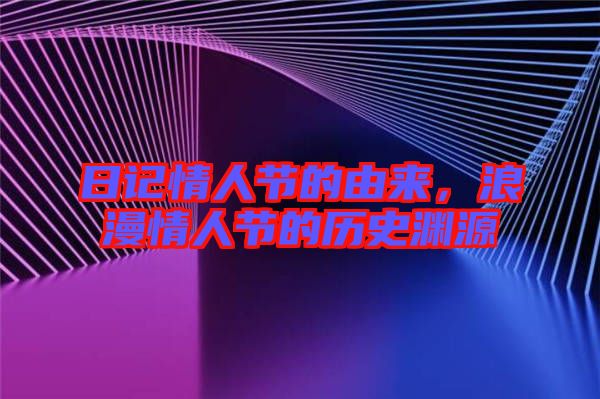 日記情人節(jié)的由來(lái)，浪漫情人節(jié)的歷史淵源