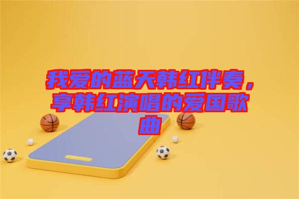 我愛的藍(lán)天韓紅伴奏，享韓紅演唱的愛國(guó)歌曲