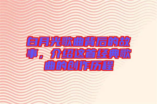 白月光歌曲背后的故事，介紹這首經(jīng)典歌曲的創(chuàng)作歷程
