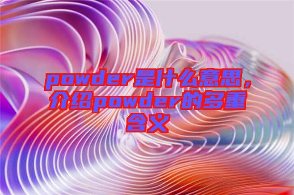 powder是什么意思，介紹powder的多重含義