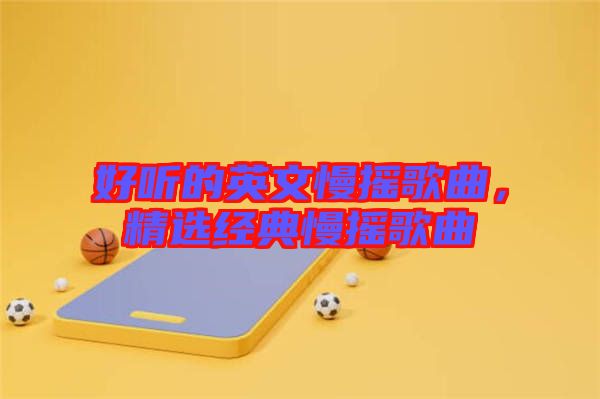 好聽(tīng)的英文慢搖歌曲，精選經(jīng)典慢搖歌曲