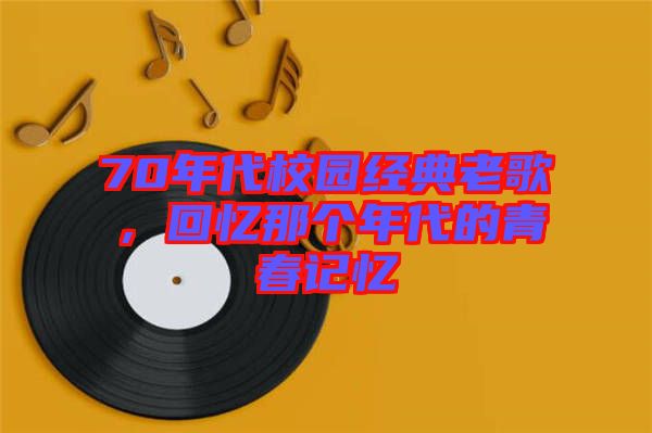 70年代校園經(jīng)典老歌，回憶那個(gè)年代的青春記憶